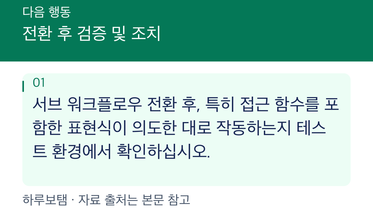 전환 후 검증 및 조치: 서브 워크플로우 전환 후, 특히 접근 함수를 포함한 표현식이 의도한 대로 작동하는지 테스트 환경에서 확인하십시오.